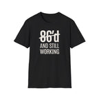 86'd And Still Working (White Text) T-shirt