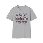 No, You Can't Substitude The Whole Menu T-shirt