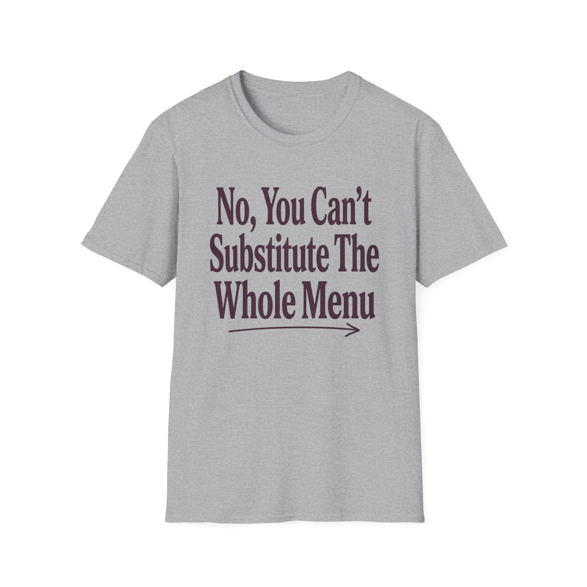 No, You Can't Substitude The Whole Menu T-shirt