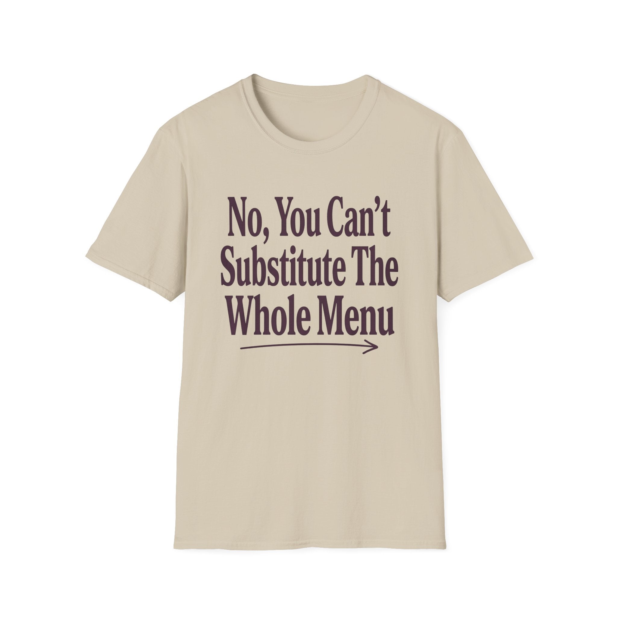 No, You Can't Substitude The Whole Menu T-shirt