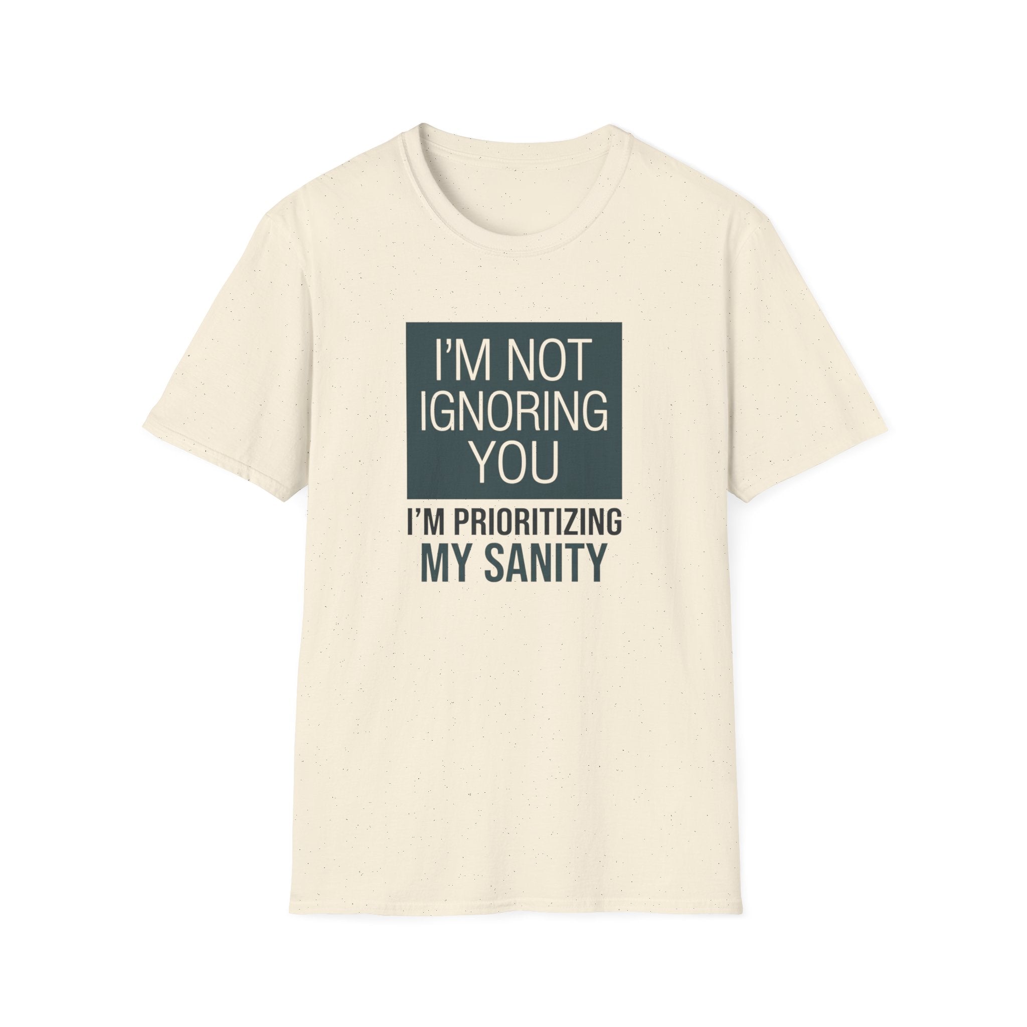 I'm Not Ignoring You, I'm Prioritizing My Sanity T-shirt