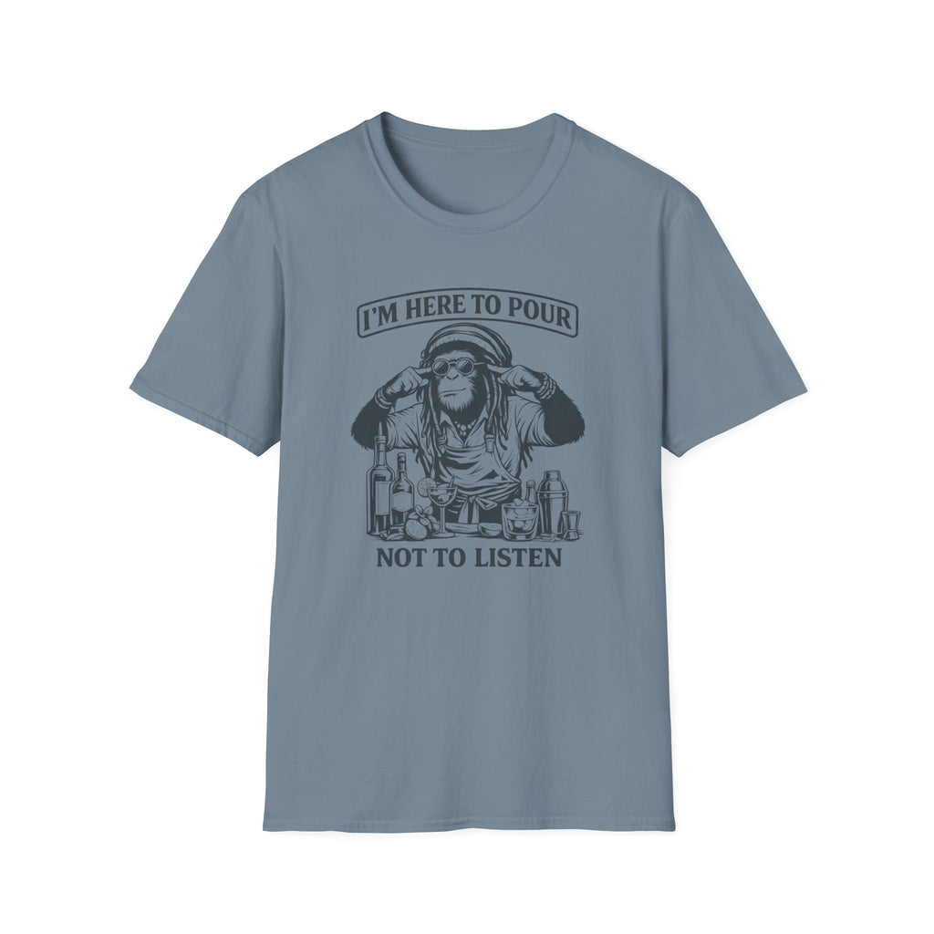I'm Here To Pour Not To Listen T-shirt