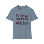 No, You Can't Substitude The Whole Menu T-shirt