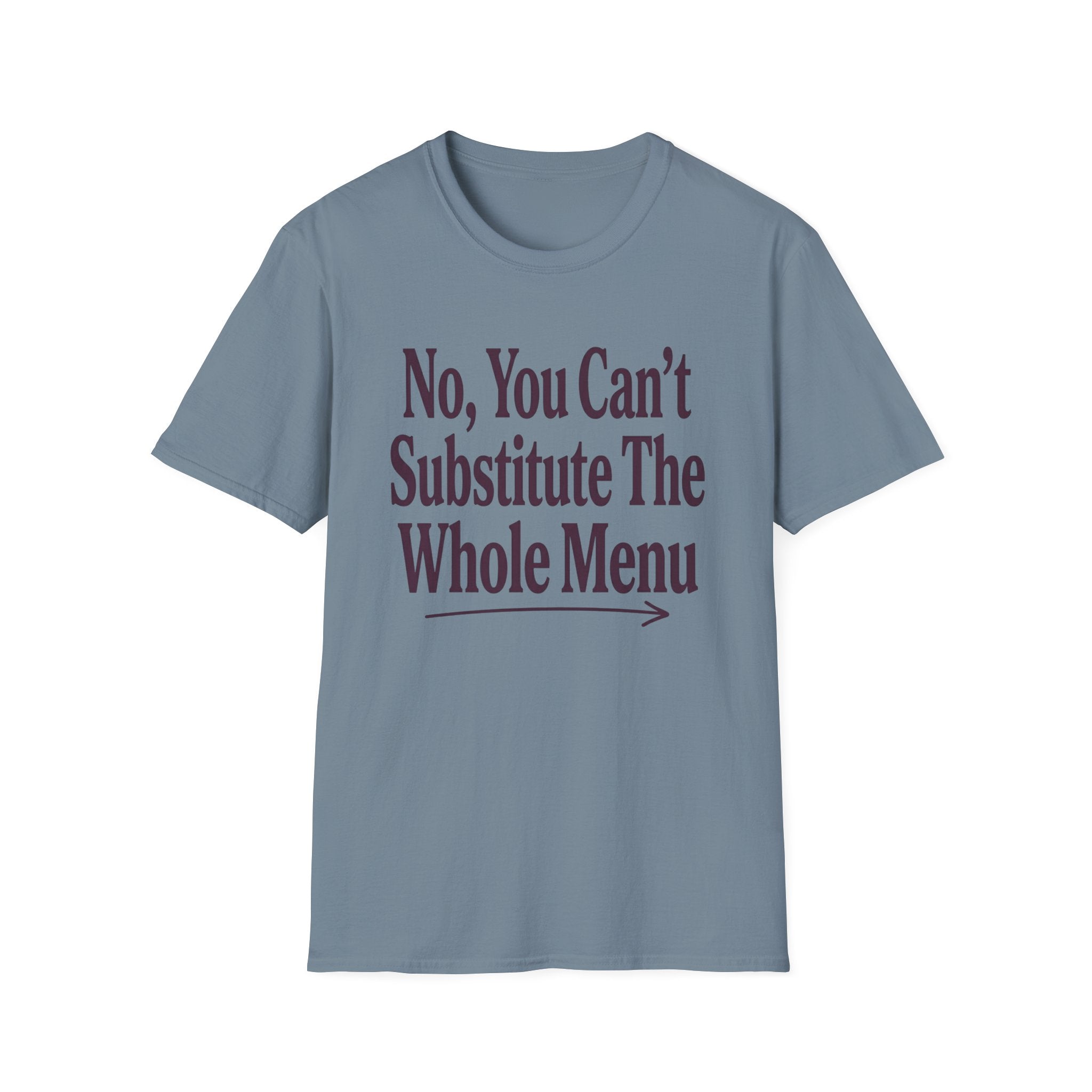 No, You Can't Substitude The Whole Menu T-shirt