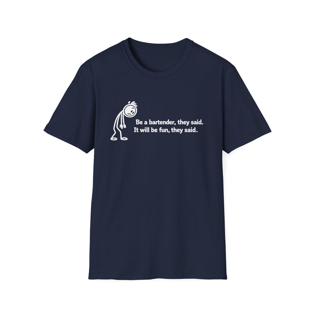 Be A Bartender, They Said. It Will Be Fun, They Said. (White Text) T-shirt