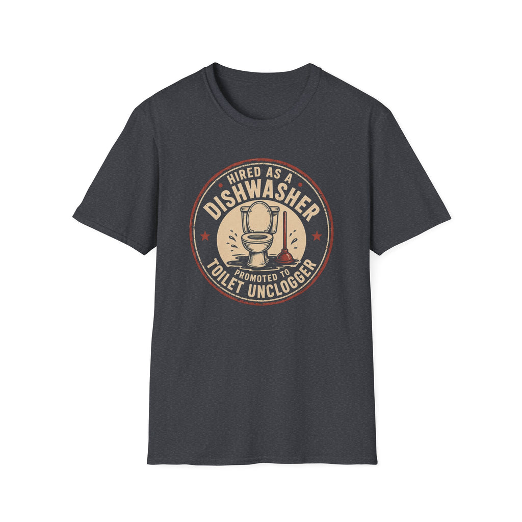 Hired As A Dishwasher Promoted To Toilet Unclogger T-shirt