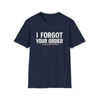 I Forgot Your Order On Purpose. T-shirt