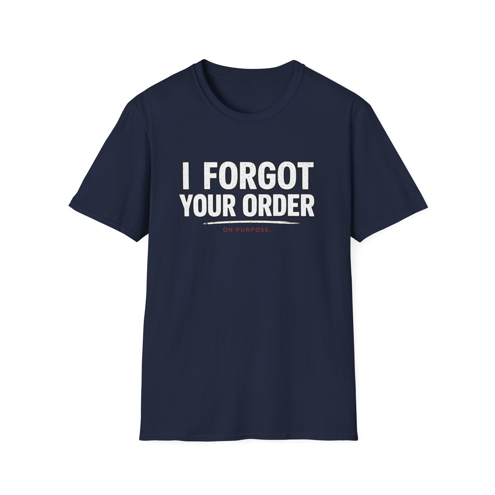I Forgot Your Order On Purpose. T-shirt