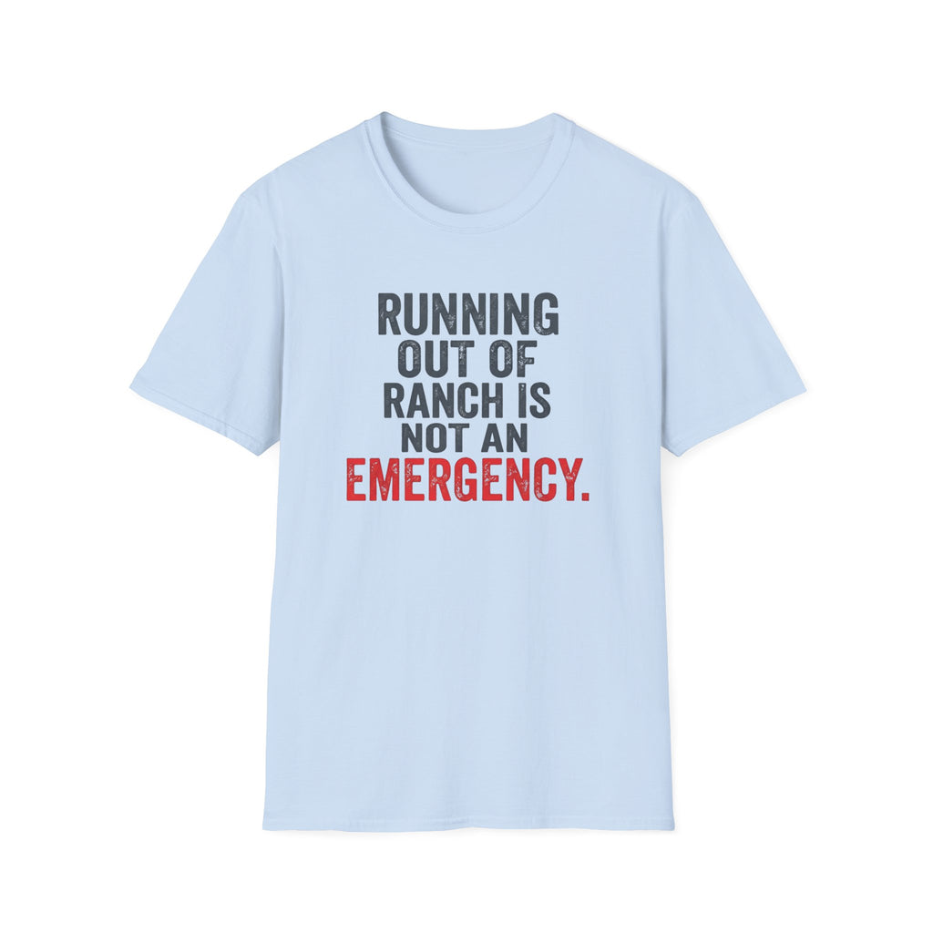 Running Out Of Ranch Is Not An Emergency. T-shirt