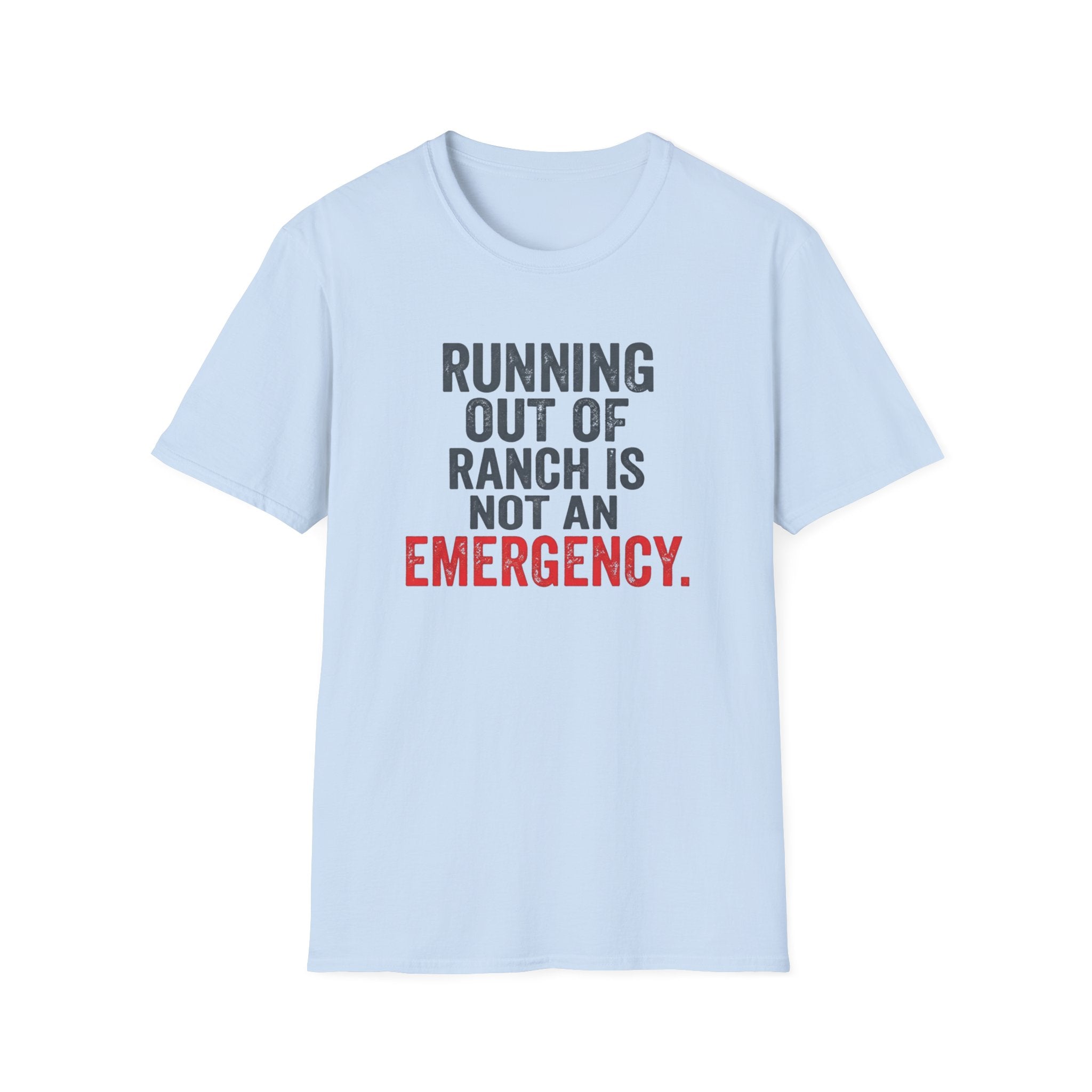 Running Out Of Ranch Is Not An Emergency. T-shirt