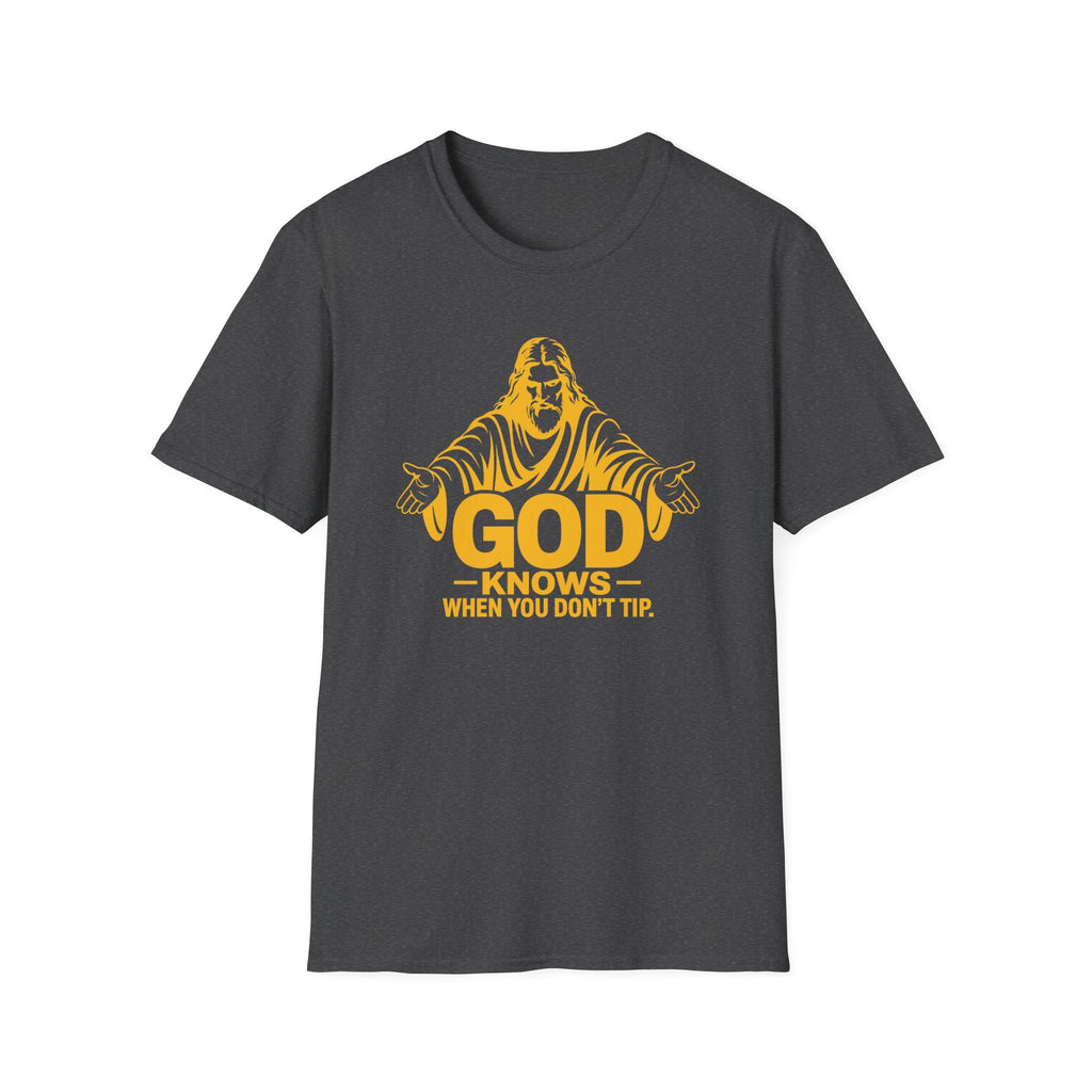 God Knows When You Don't Tip. T-shirt