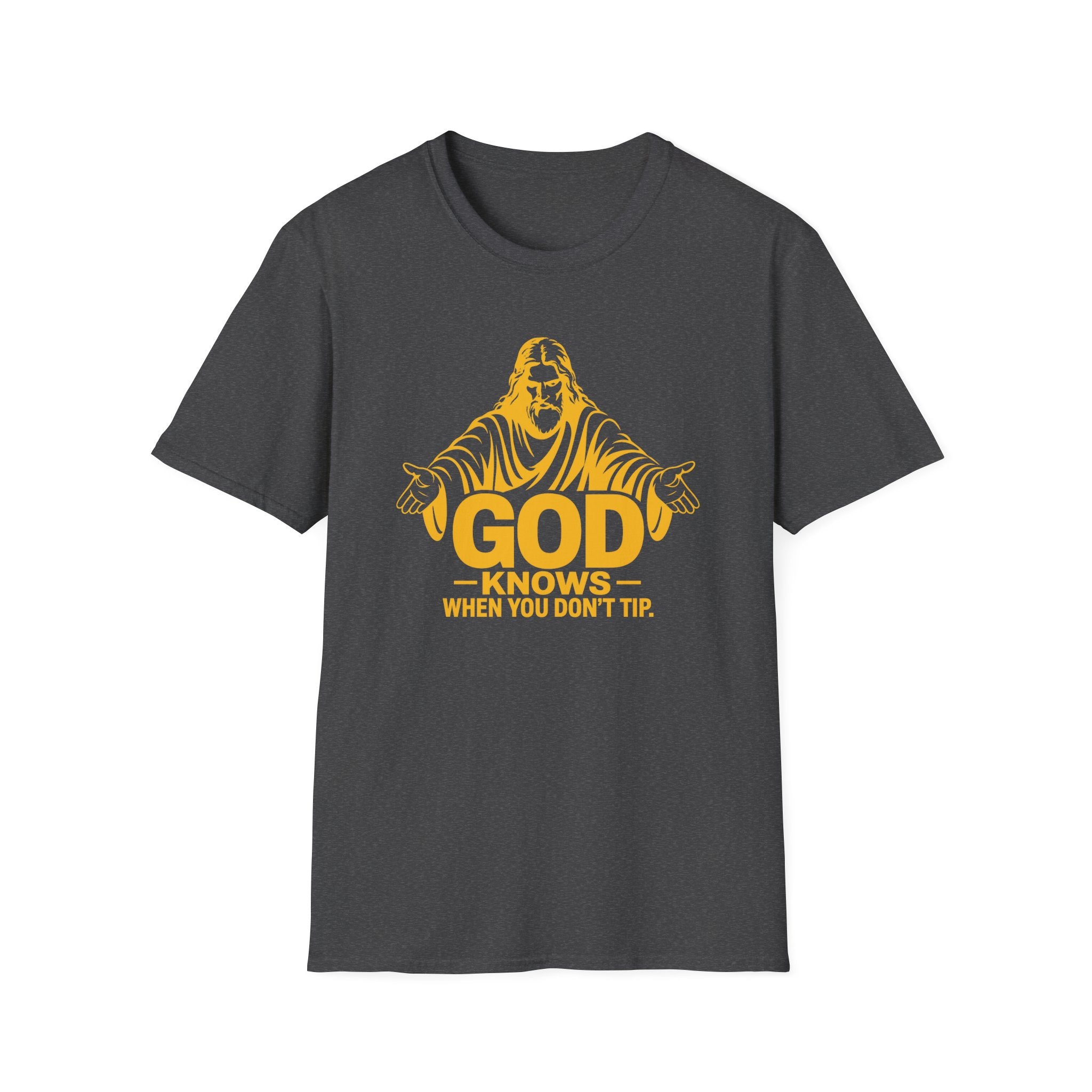 God Knows When You Don't Tip. T-shirt